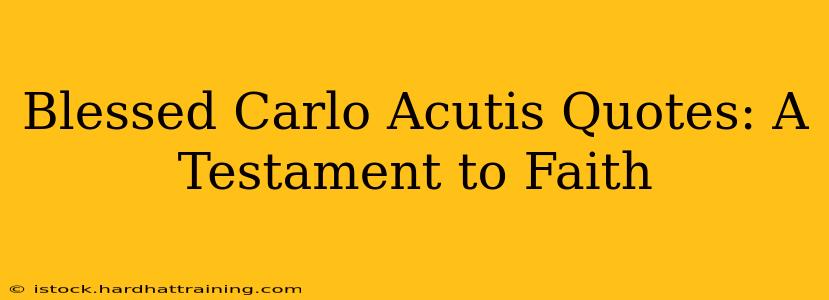 Blessed Carlo Acutis Quotes: A Testament to Faith