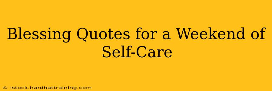 Blessing Quotes for a Weekend of Self-Care