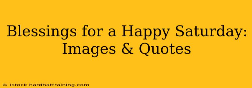 Blessings for a Happy Saturday: Images & Quotes