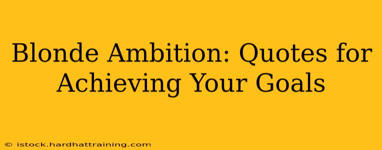 Blonde Ambition: Quotes for Achieving Your Goals