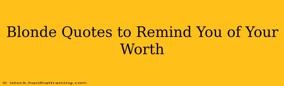 Blonde Quotes to Remind You of Your Worth