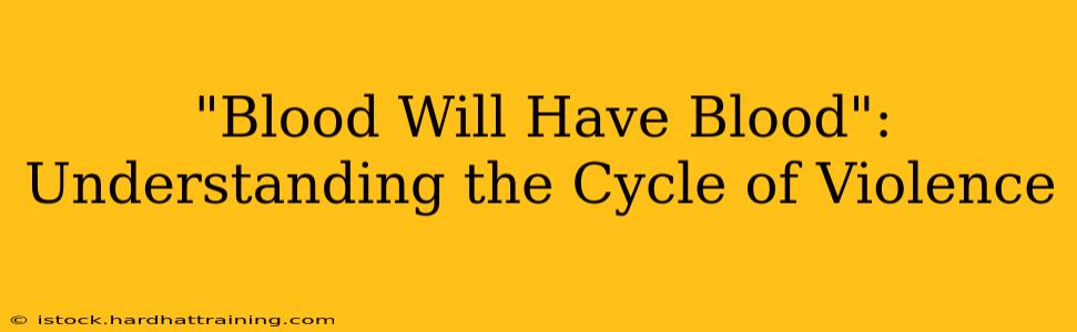 "Blood Will Have Blood": Understanding the Cycle of Violence