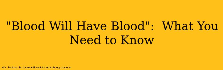 "Blood Will Have Blood":  What You Need to Know