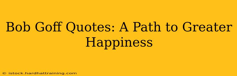 Bob Goff Quotes: A Path to Greater Happiness