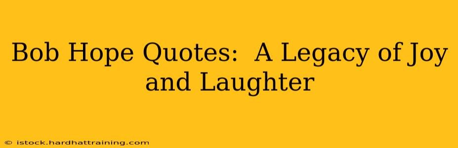 Bob Hope Quotes:  A Legacy of Joy and Laughter