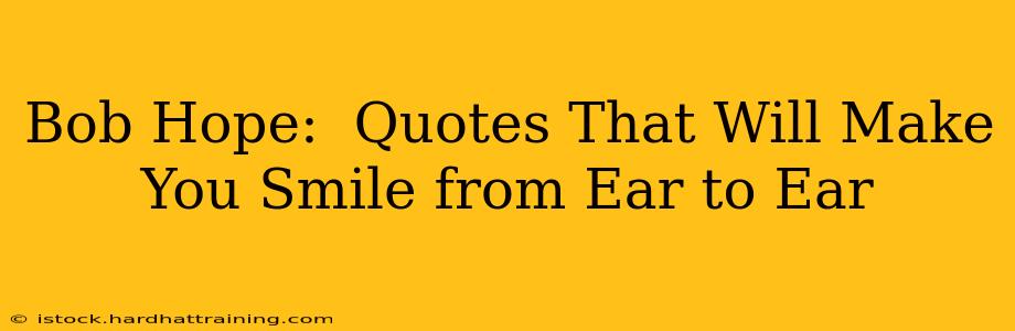 Bob Hope:  Quotes That Will Make You Smile from Ear to Ear