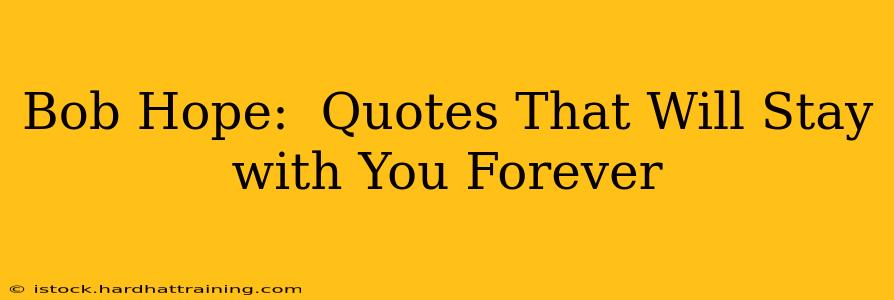 Bob Hope:  Quotes That Will Stay with You Forever