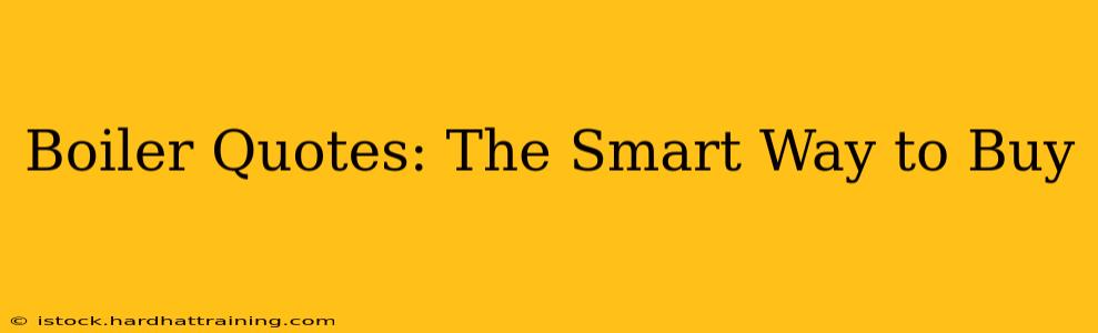 Boiler Quotes: The Smart Way to Buy