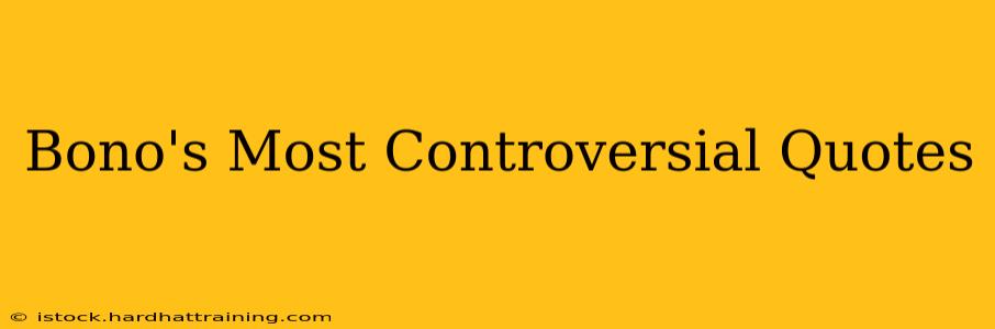 Bono's Most Controversial Quotes