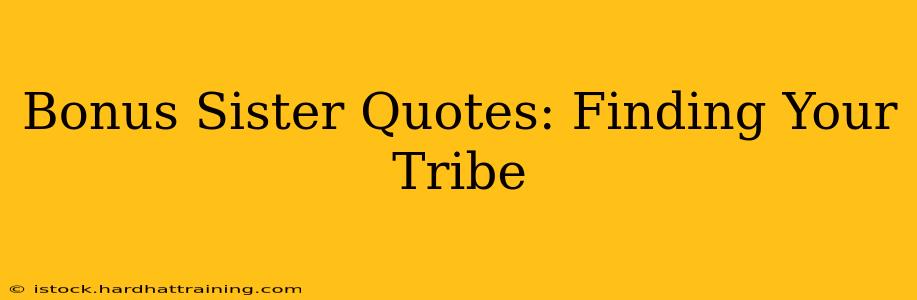 Bonus Sister Quotes: Finding Your Tribe