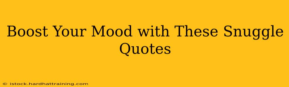 Boost Your Mood with These Snuggle Quotes