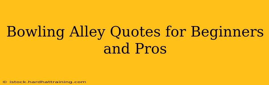 Bowling Alley Quotes for Beginners and Pros