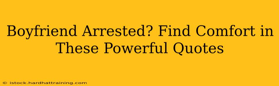 Boyfriend Arrested? Find Comfort in These Powerful Quotes