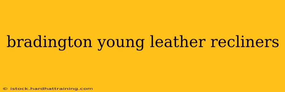 bradington young leather recliners
