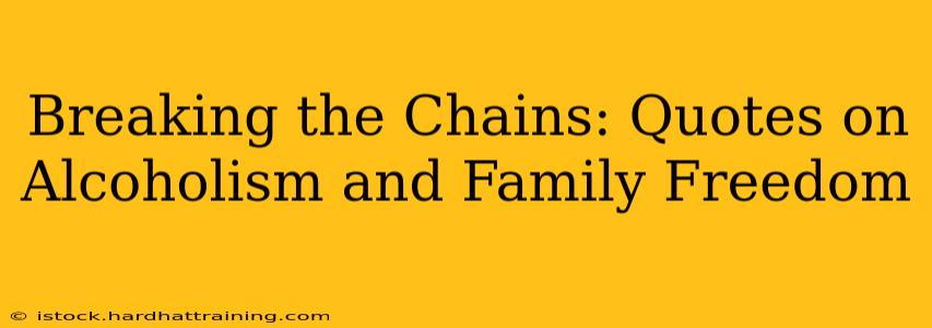 Breaking the Chains: Quotes on Alcoholism and Family Freedom