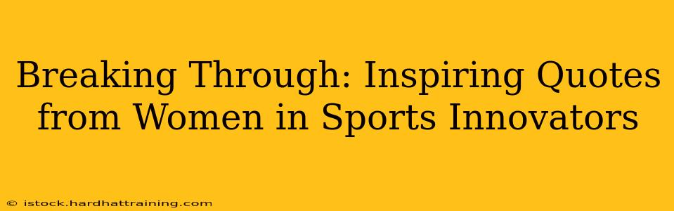 Breaking Through: Inspiring Quotes from Women in Sports Innovators