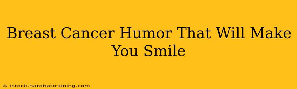 Breast Cancer Humor That Will Make You Smile