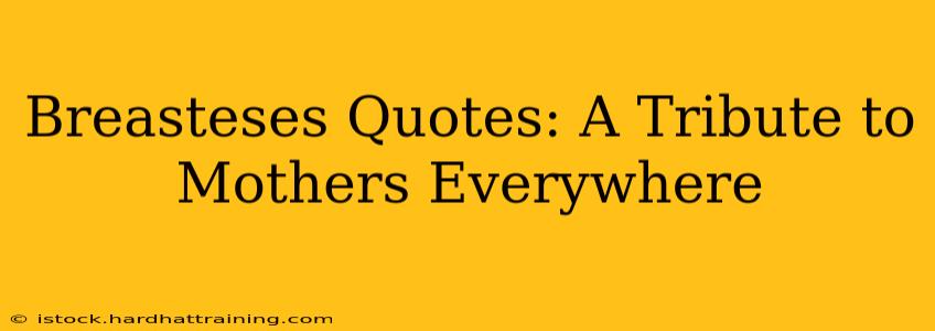 Breasteses Quotes: A Tribute to Mothers Everywhere