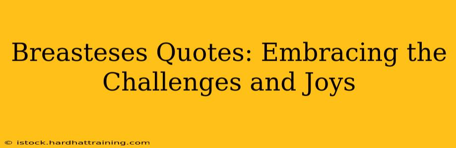 Breasteses Quotes: Embracing the Challenges and Joys