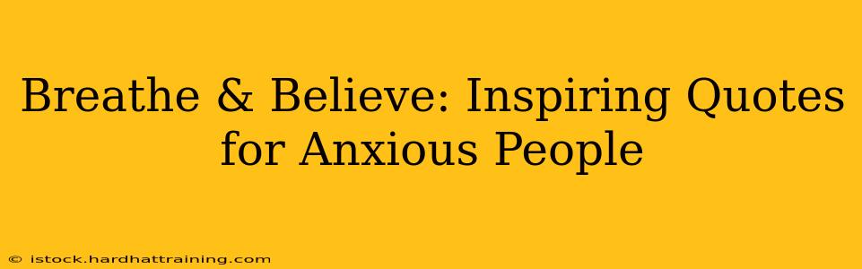 Breathe & Believe: Inspiring Quotes for Anxious People