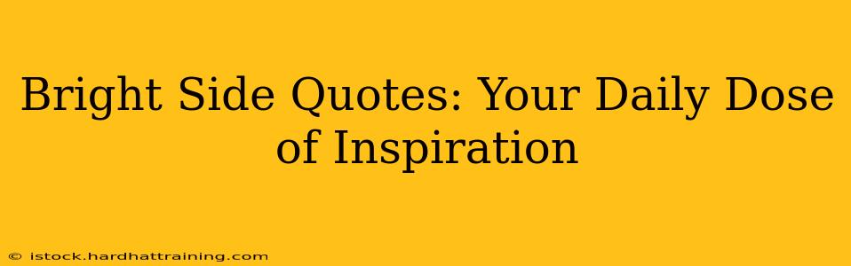 Bright Side Quotes: Your Daily Dose of Inspiration