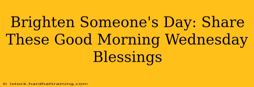 Brighten Someone's Day: Share These Good Morning Wednesday Blessings