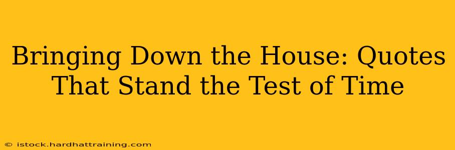 Bringing Down the House: Quotes That Stand the Test of Time