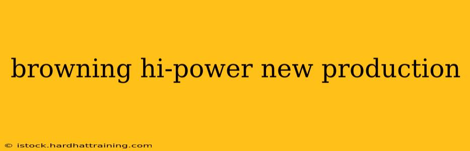 browning hi-power new production