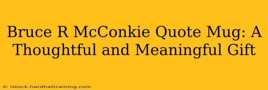 Bruce R McConkie Quote Mug: A Thoughtful and Meaningful Gift