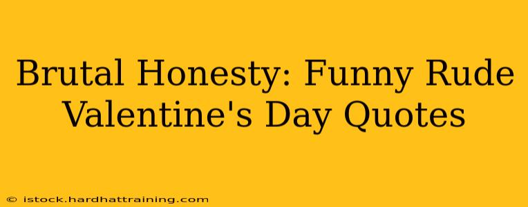 Brutal Honesty: Funny Rude Valentine's Day Quotes