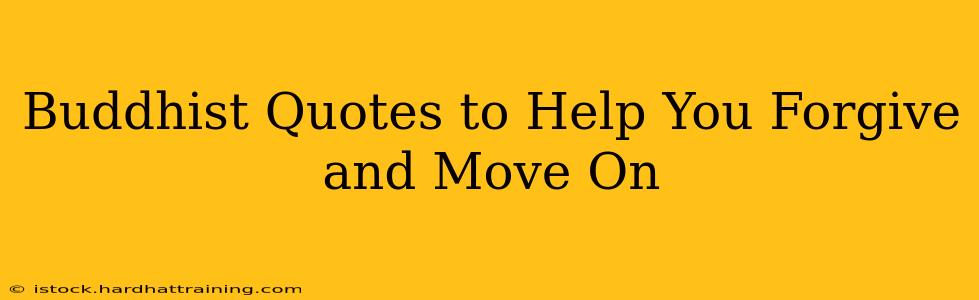 Buddhist Quotes to Help You Forgive and Move On