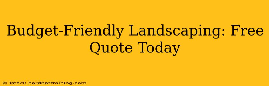 Budget-Friendly Landscaping: Free Quote Today