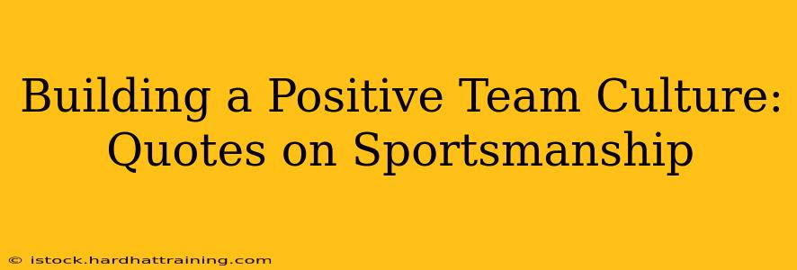 Building a Positive Team Culture: Quotes on Sportsmanship