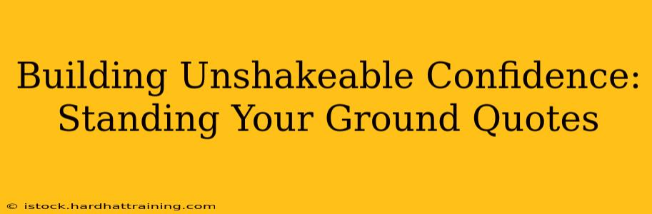 Building Unshakeable Confidence: Standing Your Ground Quotes