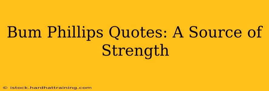 Bum Phillips Quotes: A Source of Strength