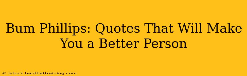 Bum Phillips: Quotes That Will Make You a Better Person