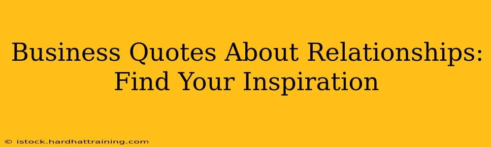 Business Quotes About Relationships: Find Your Inspiration