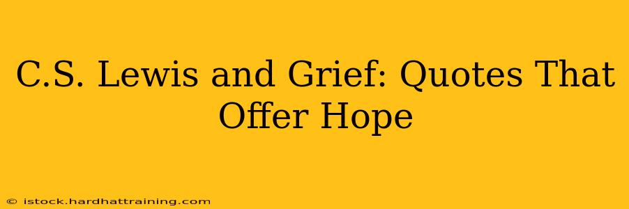C.S. Lewis and Grief: Quotes That Offer Hope
