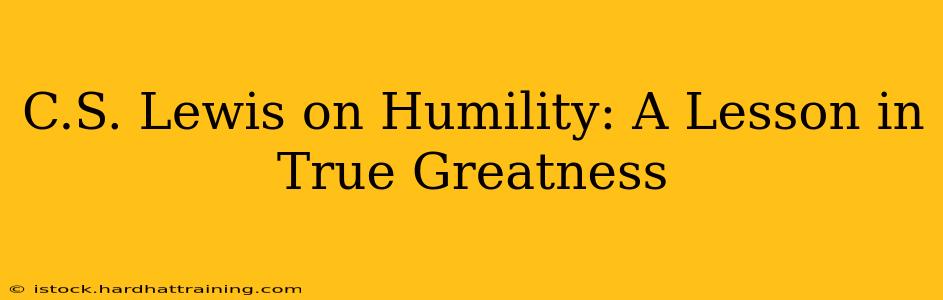 C.S. Lewis on Humility: A Lesson in True Greatness