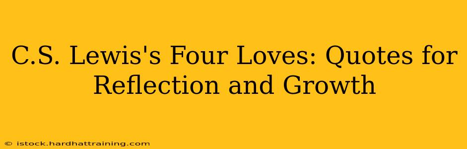 C.S. Lewis's Four Loves: Quotes for Reflection and Growth