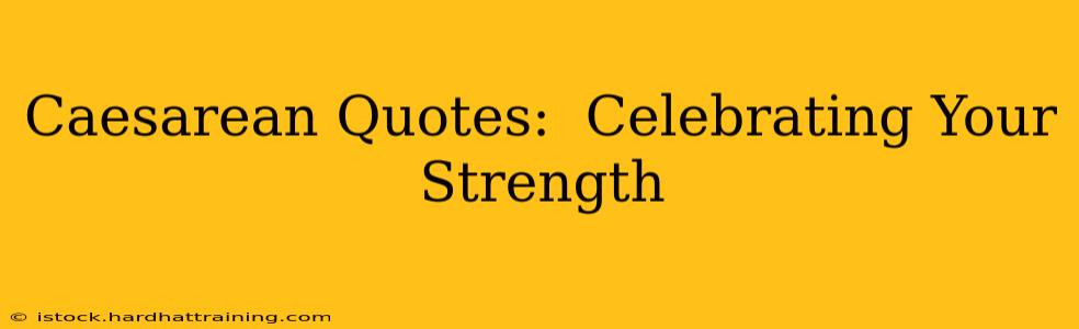 Caesarean Quotes:  Celebrating Your Strength
