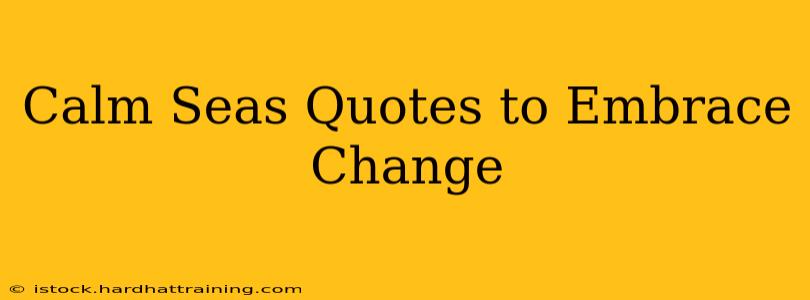 Calm Seas Quotes to Embrace Change
