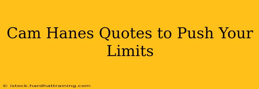 Cam Hanes Quotes to Push Your Limits