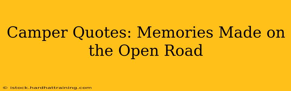 Camper Quotes: Memories Made on the Open Road