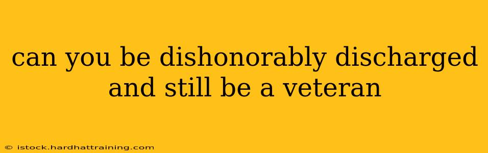 can you be dishonorably discharged and still be a veteran