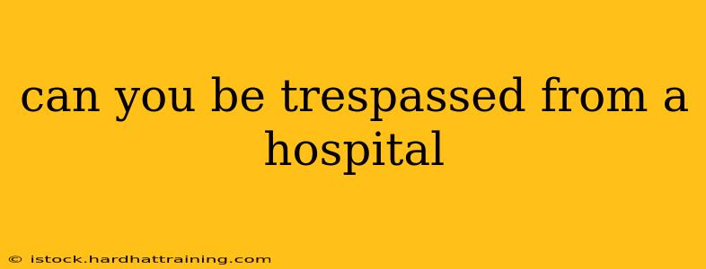 can you be trespassed from a hospital