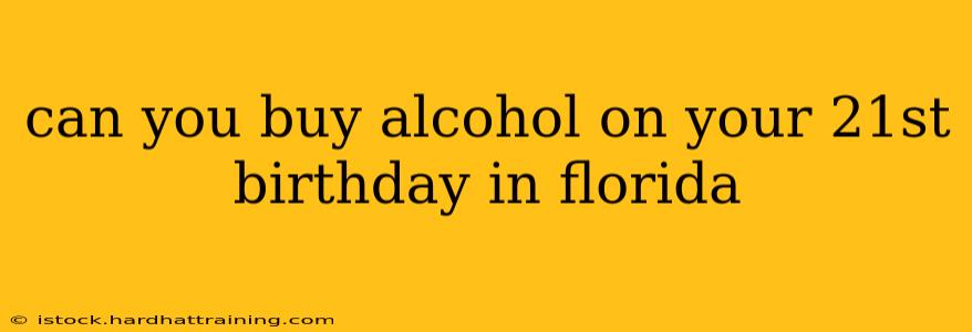 can you buy alcohol on your 21st birthday in florida
