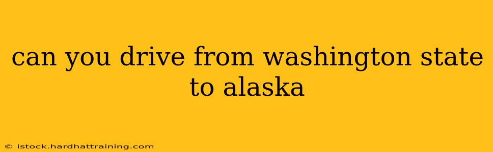 can you drive from washington state to alaska