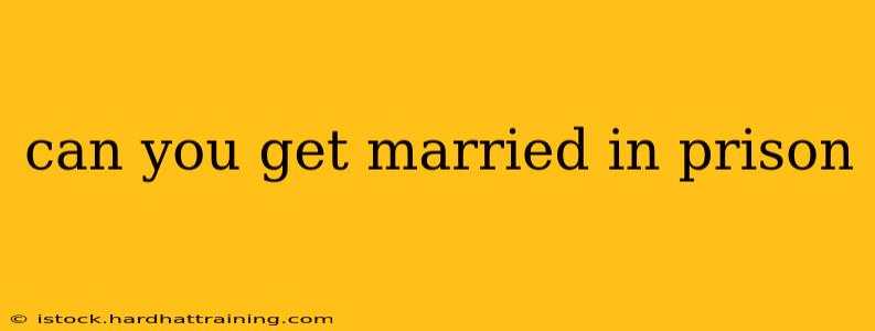 can you get married in prison