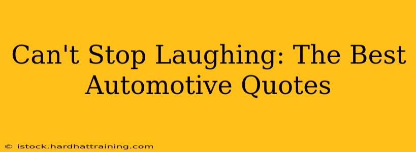 Can't Stop Laughing: The Best Automotive Quotes